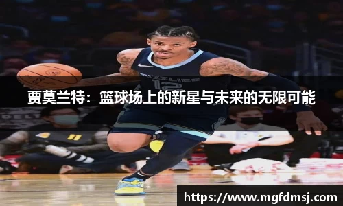 贾莫兰特：篮球场上的新星与未来的无限可能