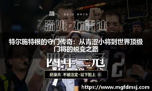 特尔施特根的守门传奇：从青涩小将到世界顶级门将的蜕变之路